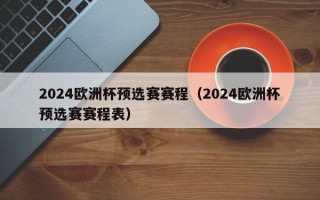 2024欧洲杯预选赛赛程（2024欧洲杯预选赛赛程表）