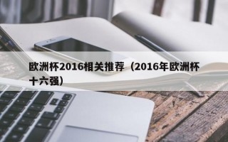 欧洲杯2016相关推荐（2016年欧洲杯十六强）