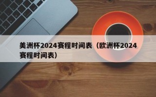 美洲杯2024赛程时间表（欧洲杯2024赛程时间表）