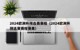 2024欧洲杯预选赛赛程（2024欧洲杯预选赛赛程赛果）