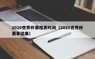 2020世界杯赛程表时间（2020世界杯赛事结果）