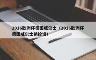 2016欧洲杯德国威尔士（2016欧洲杯德国威尔士输给谁）