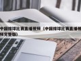 中国排球比赛直播视频（中国排球比赛直播视频完整版）