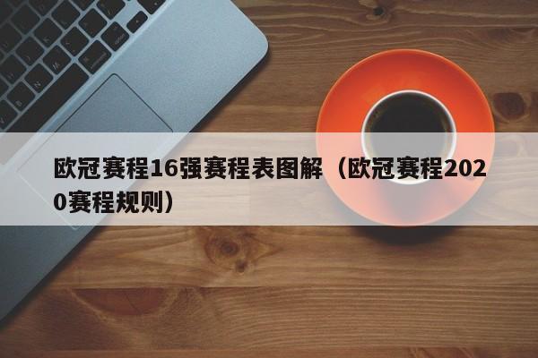 欧冠赛程16强赛程表图解（欧冠赛程2020赛程规则）-第1张图片-足球直播_足球免费在线高清直播_足球视频在线观看无插件-24直播网