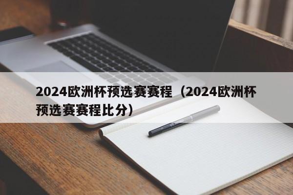 2024欧洲杯预选赛赛程（2024欧洲杯预选赛赛程比分）-第1张图片-足球直播_足球免费在线高清直播_足球视频在线观看无插件-24直播网